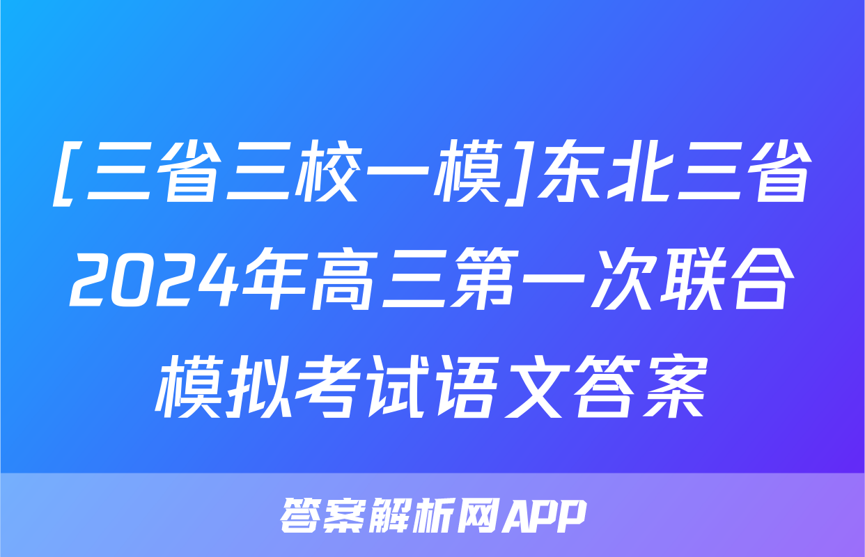 [三省三校一模]东北三省2024年高三第一次联合模拟考试语文答案