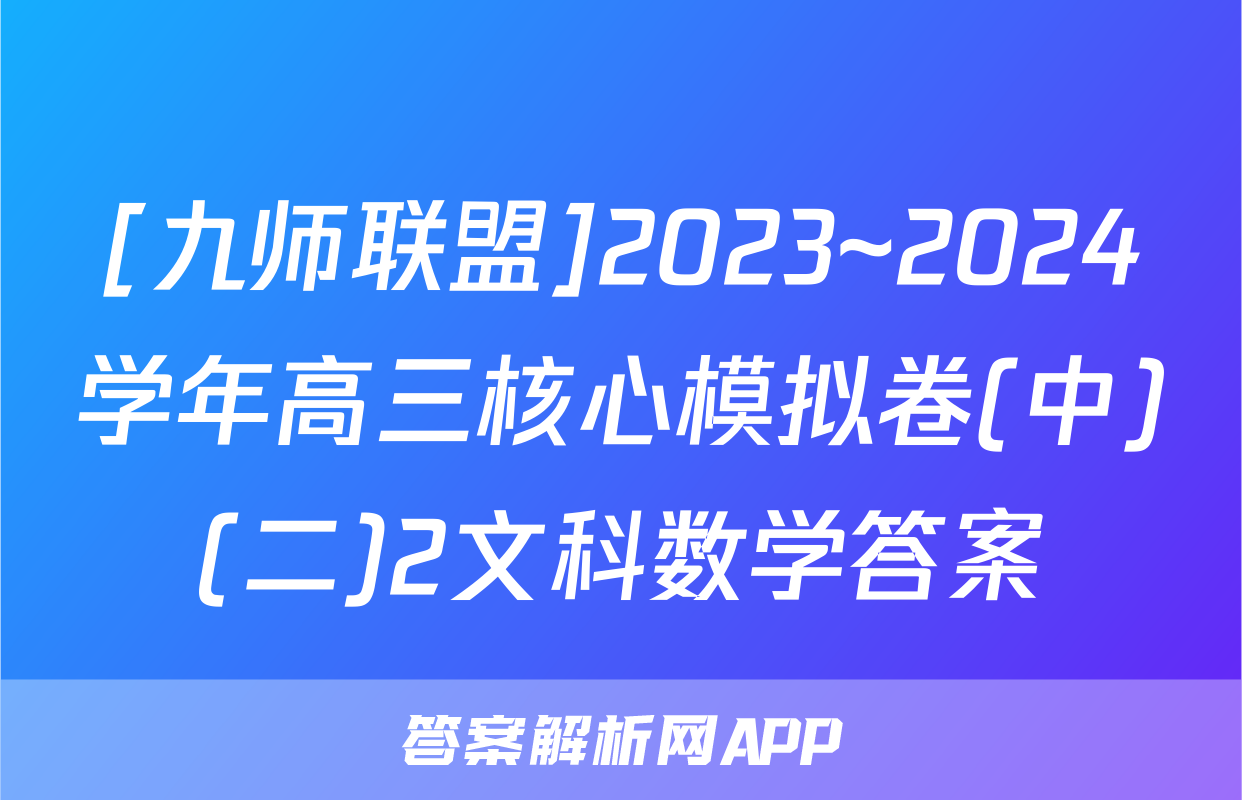 [九师联盟]2023~2024学年高三核心模拟卷(中)(二)2文科数学答案