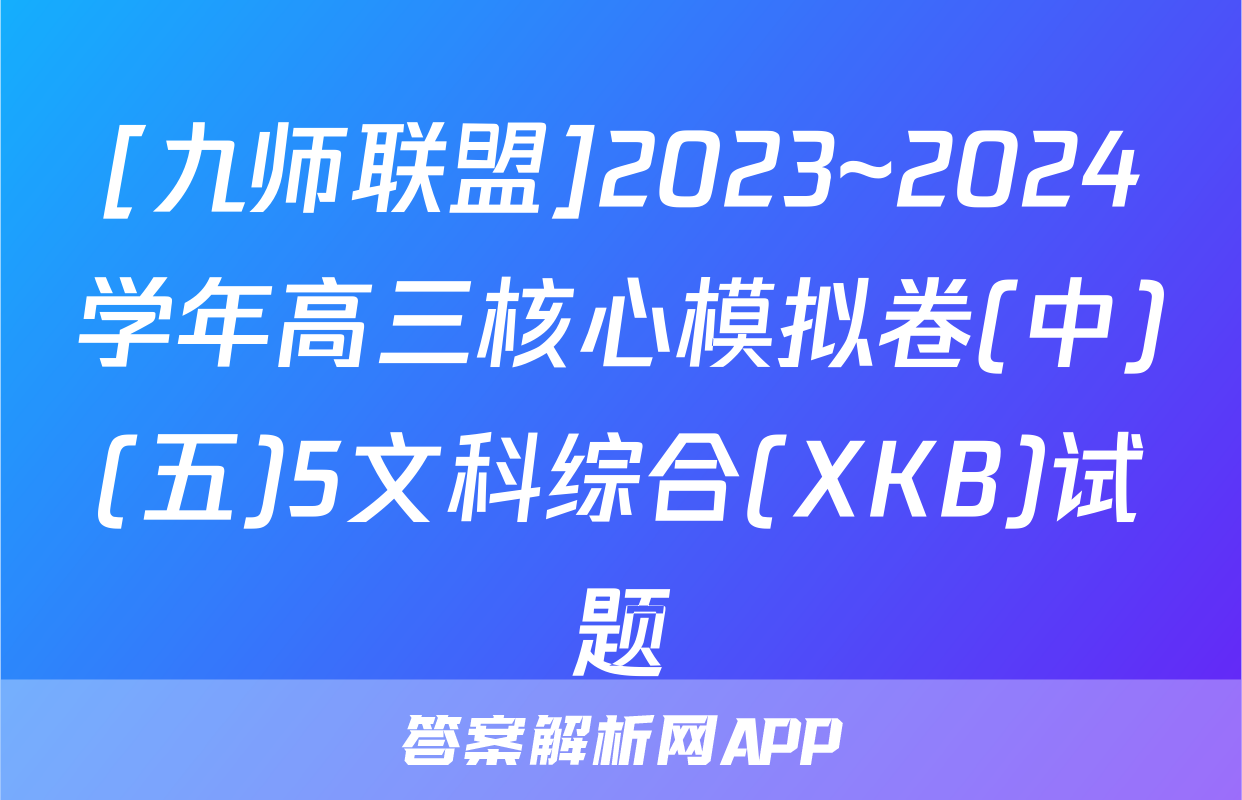 [九师联盟]2023~2024学年高三核心模拟卷(中)(五)5文科综合(XKB)试题
