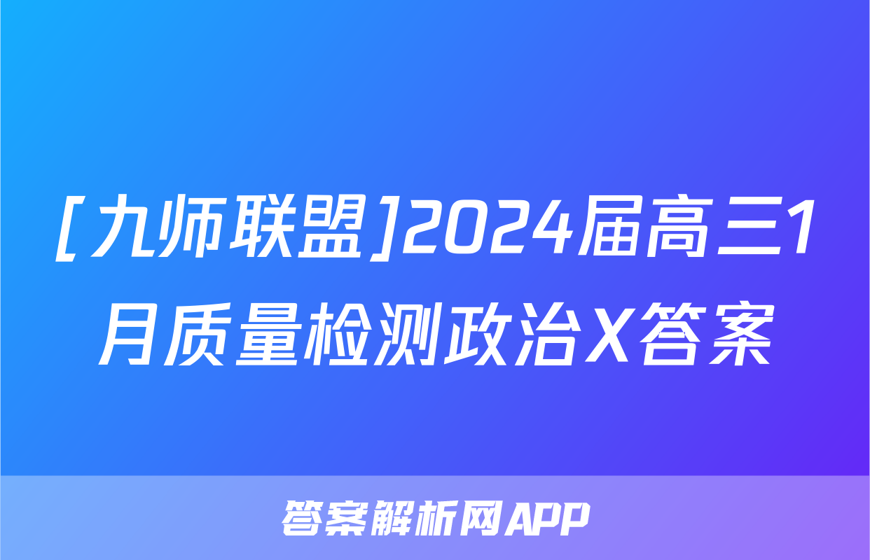 [九师联盟]2024届高三1月质量检测政治X答案