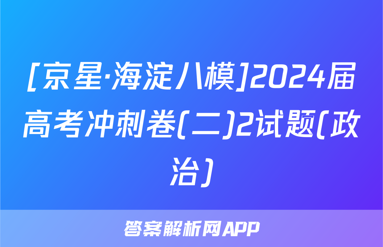 [京星·海淀八模]2024届高考冲刺卷(二)2试题(政治)