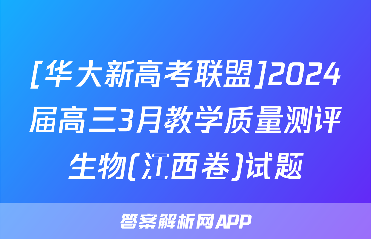 [华大新高考联盟]2024届高三3月教学质量测评生物(江西卷)试题