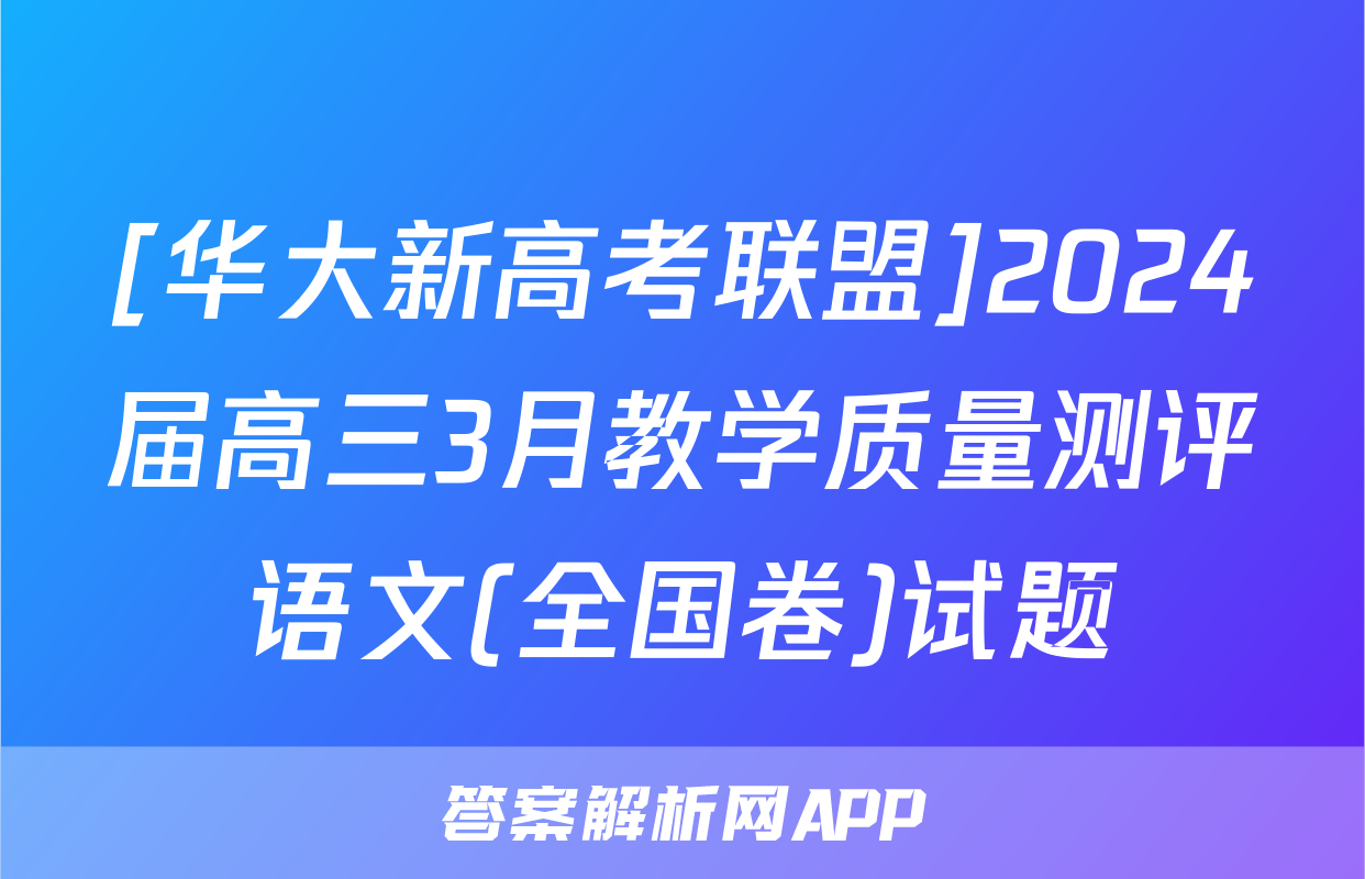 [华大新高考联盟]2024届高三3月教学质量测评语文(全国卷)试题