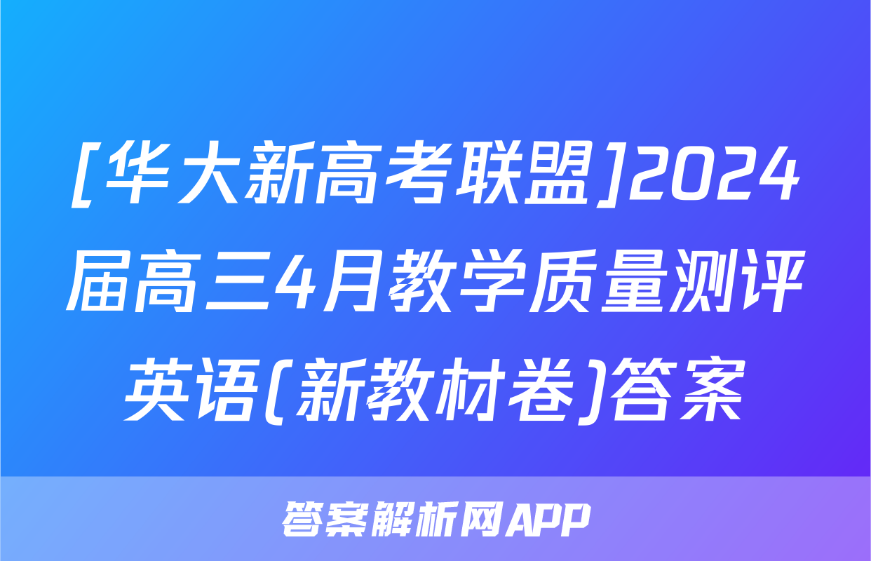 [华大新高考联盟]2024届高三4月教学质量测评英语(新教材卷)答案