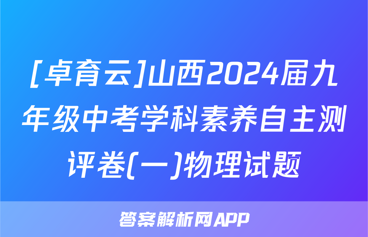 [卓育云]山西2024届九年级中考学科素养自主测评卷(一)物理试题