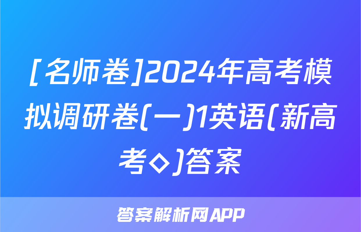 [名师卷]2024年高考模拟调研卷(一)1英语(新高考◇)答案