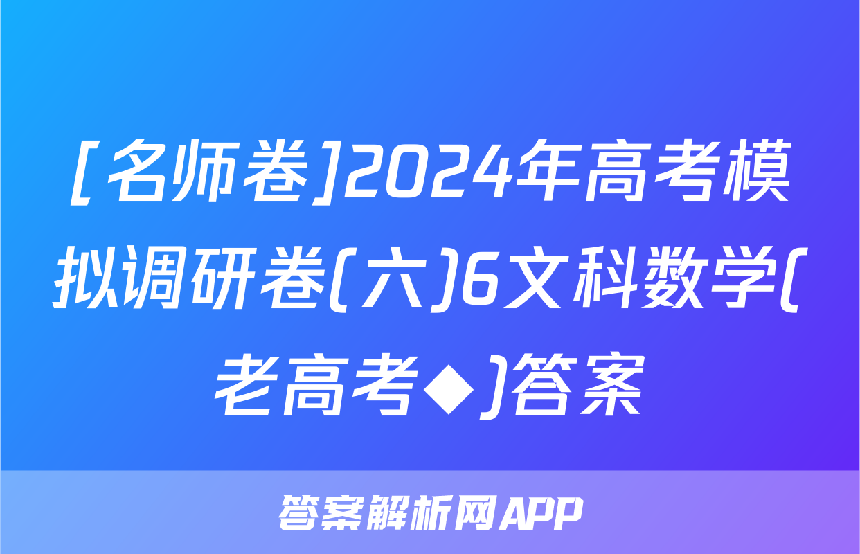 [名师卷]2024年高考模拟调研卷(六)6文科数学(老高考◆)答案