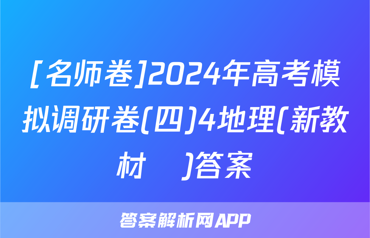 [名师卷]2024年高考模拟调研卷(四)4地理(新教材▣)答案