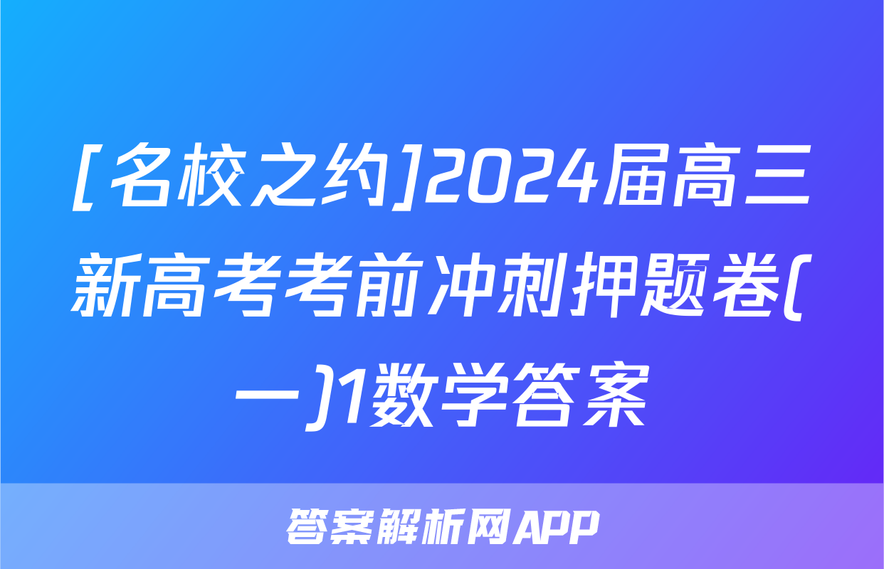 [名校之约]2024届高三新高考考前冲刺押题卷(一)1数学答案