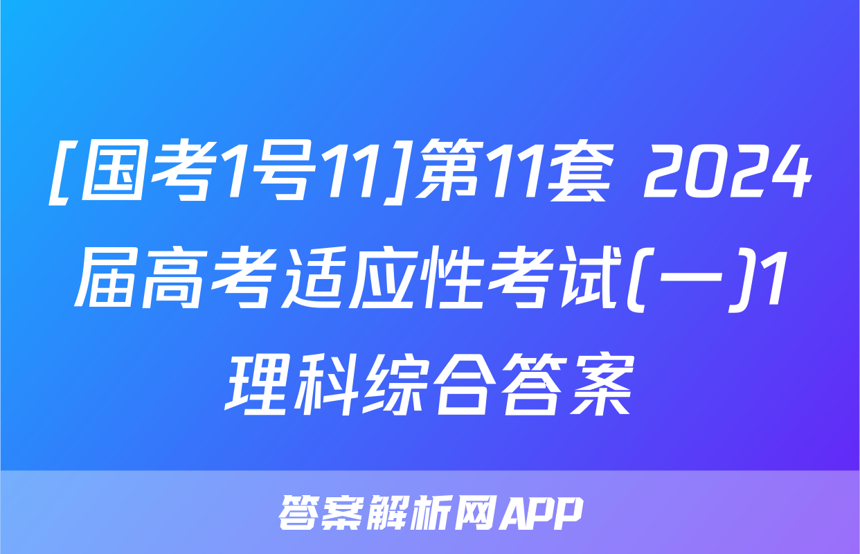 [国考1号11]第11套 2024届高考适应性考试(一)1理科综合答案