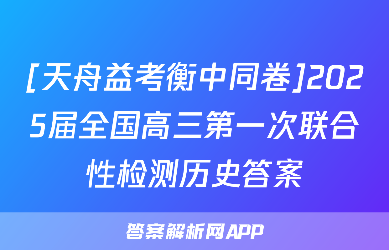 [天舟益考衡中同卷]2025届全国高三第一次联合性检测历史答案