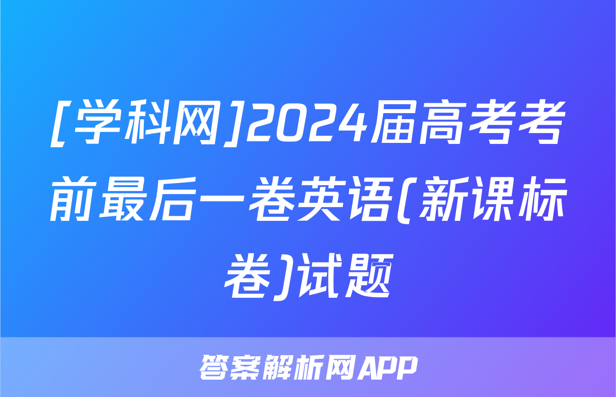 [学科网]2024届高考考前最后一卷英语(新课标卷)试题