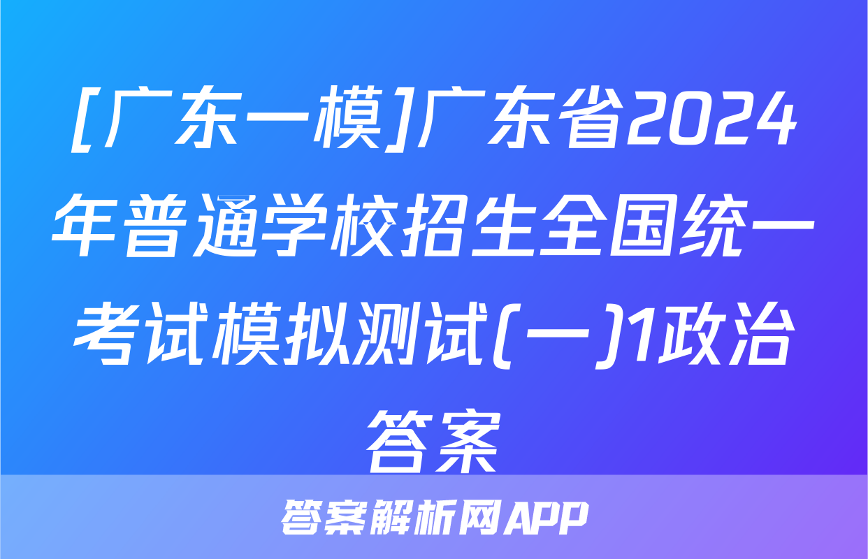 [广东一模]广东省2024年普通学校招生全国统一考试模拟测试(一)1政治答案