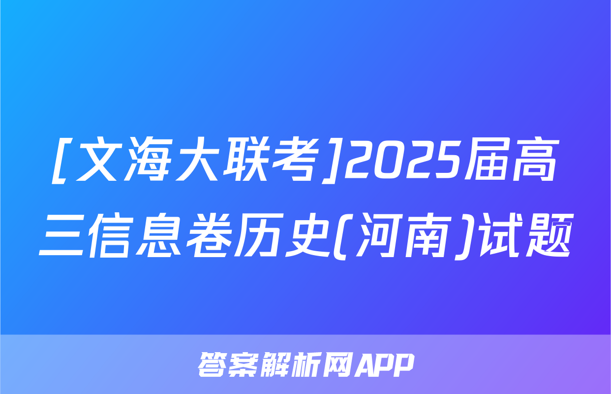 [文海大联考]2025届高三信息卷历史(河南)试题
