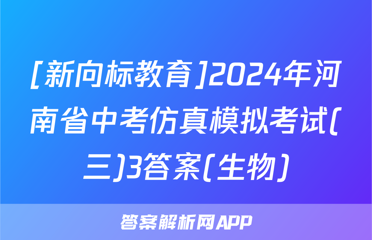 [新向标教育]2024年河南省中考仿真模拟考试(三)3答案(生物)