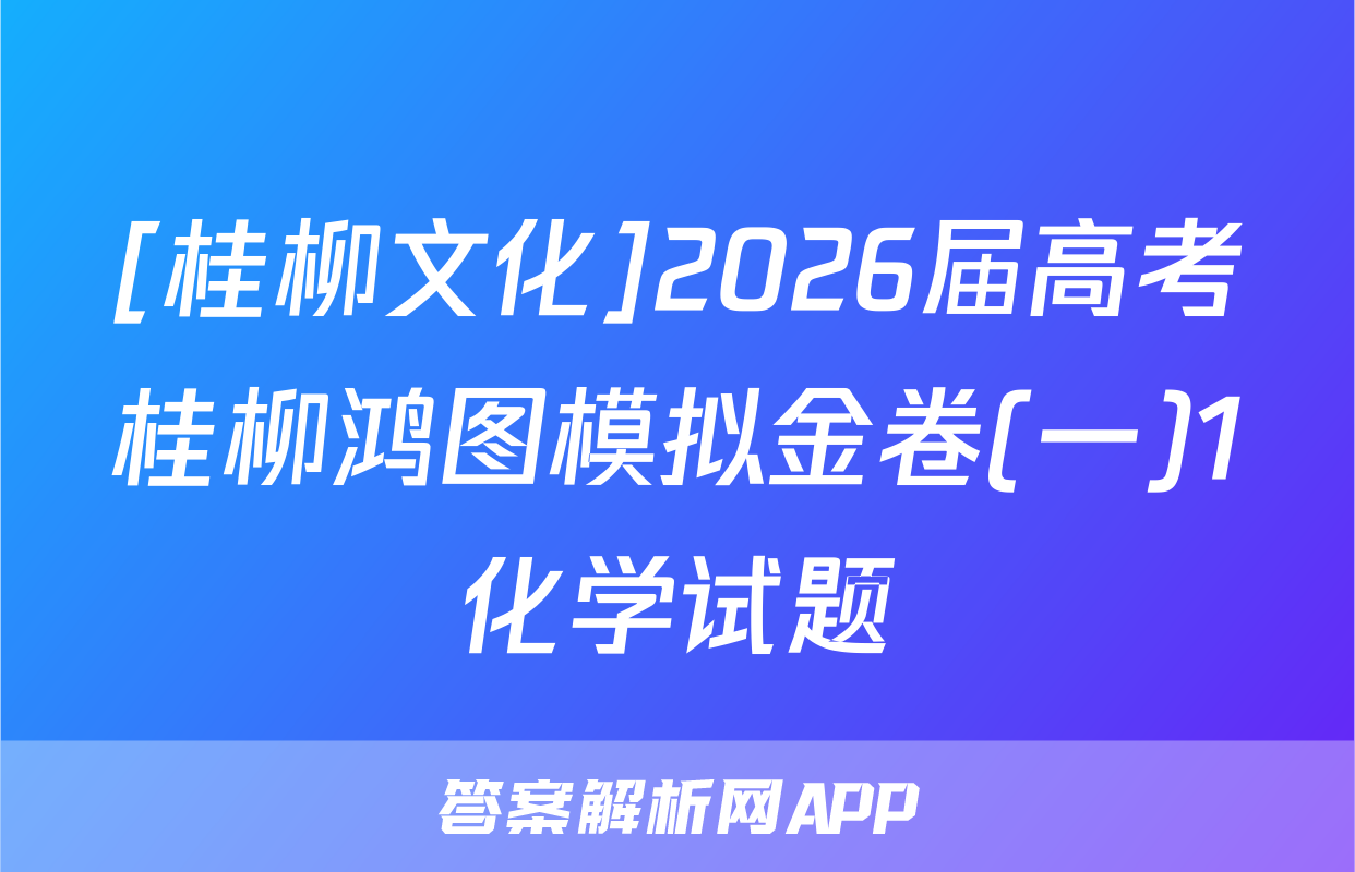 [桂柳文化]2026届高考桂柳鸿图模拟金卷(一)1化学试题