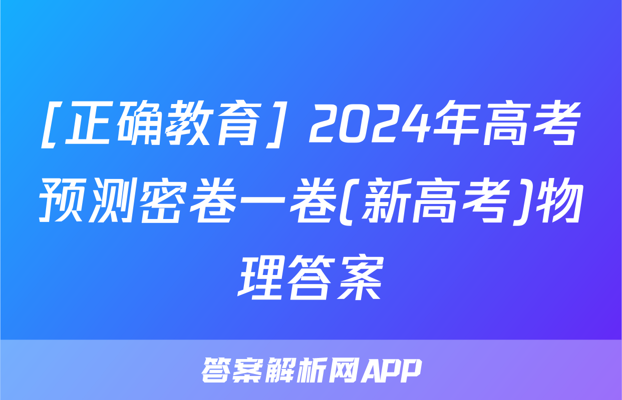 [正确教育] 2024年高考预测密卷一卷(新高考)物理答案