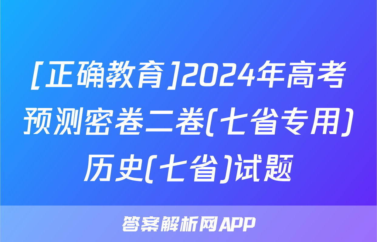 [正确教育]2024年高考预测密卷二卷(七省专用)历史(七省)试题