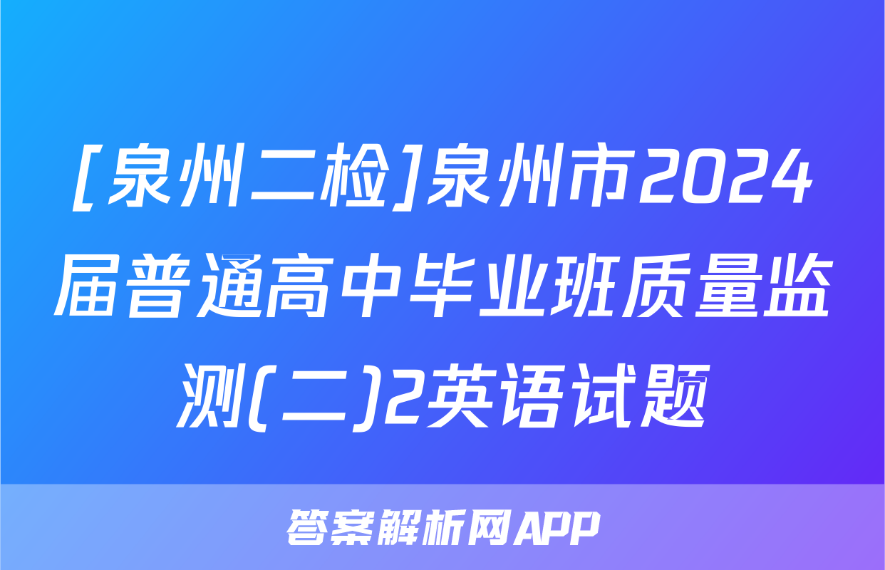 [泉州二检]泉州市2024届普通高中毕业班质量监测(二)2英语试题
