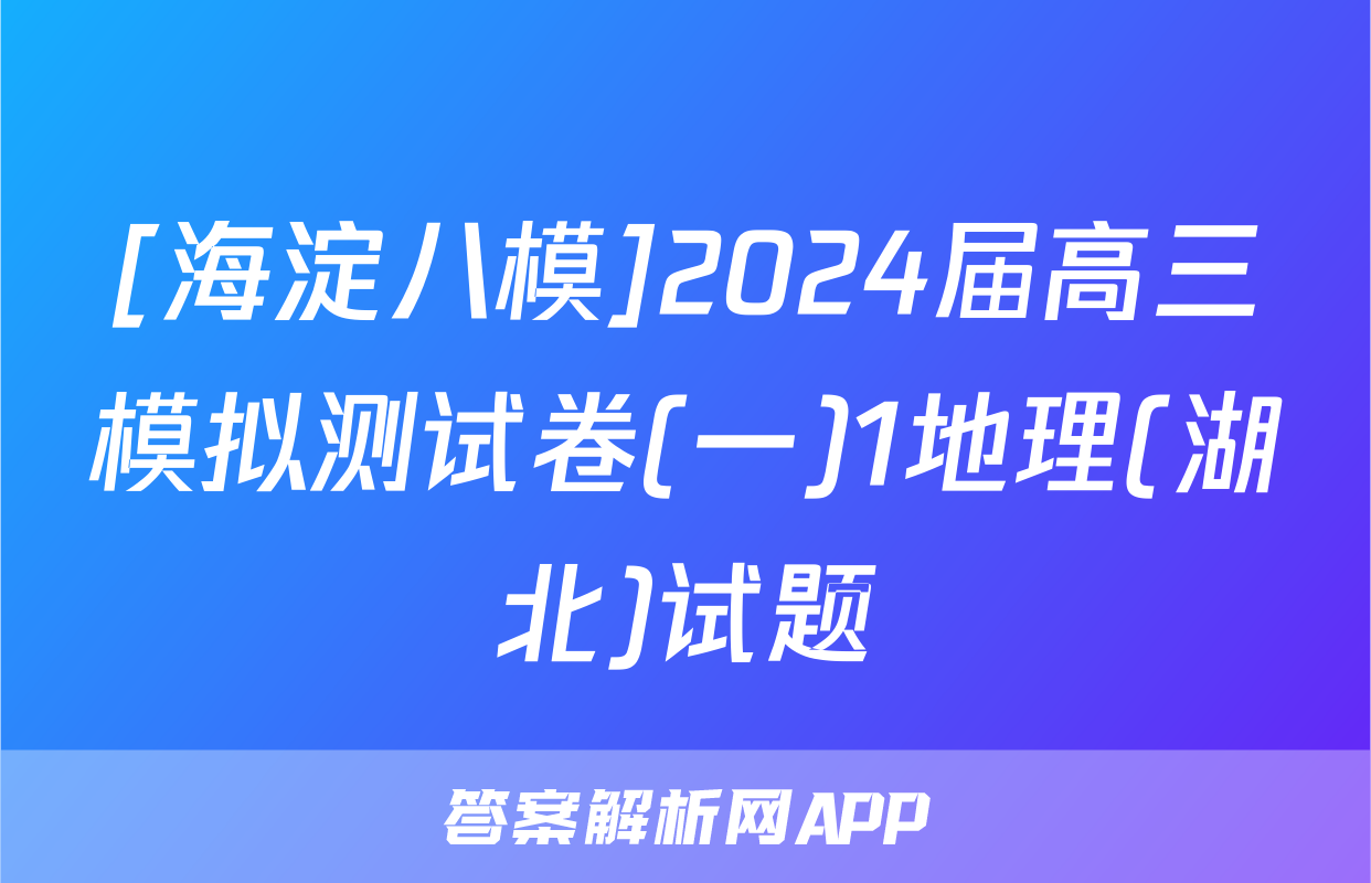 [海淀八模]2024届高三模拟测试卷(一)1地理(湖北)试题