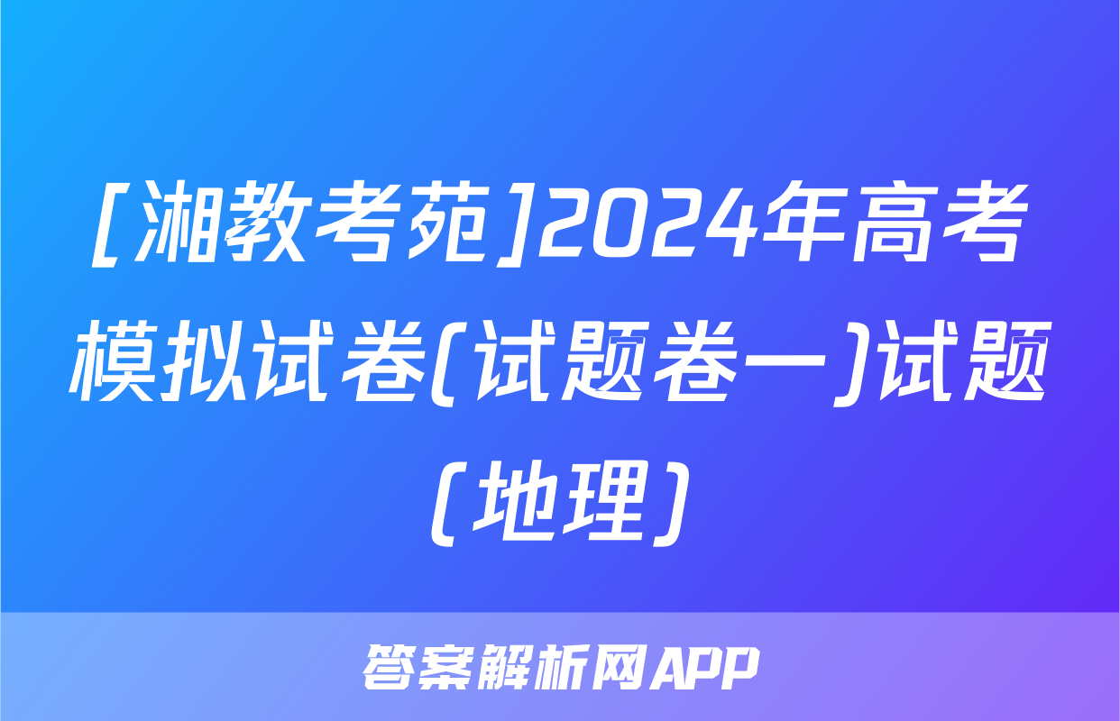 [湘教考苑]2024年高考模拟试卷(试题卷一)试题(地理)