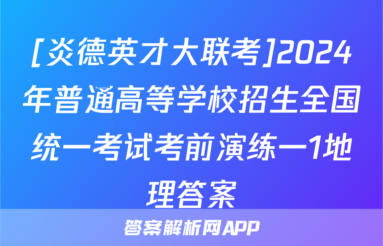 [炎德英才大联考]2024年普通高等学校招生全国统一考试考前演练一1地理答案