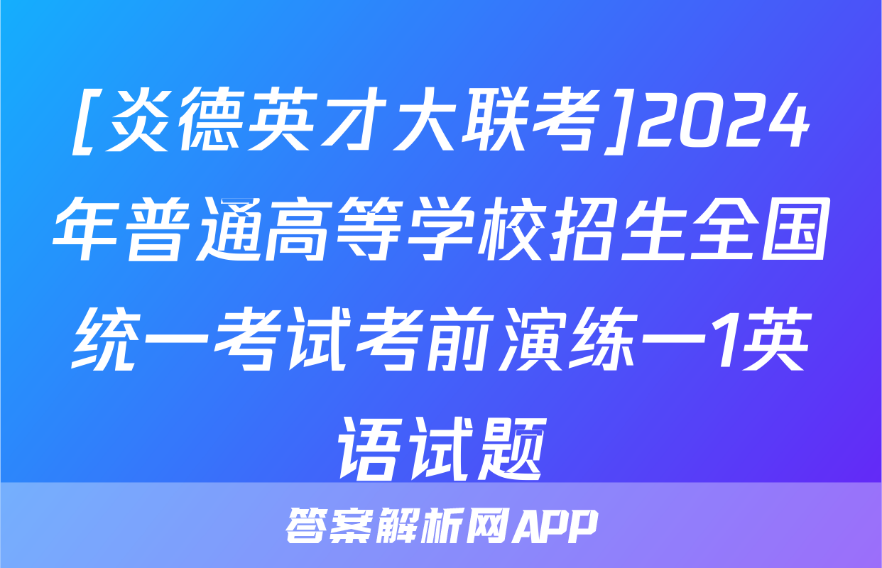 [炎德英才大联考]2024年普通高等学校招生全国统一考试考前演练一1英语试题