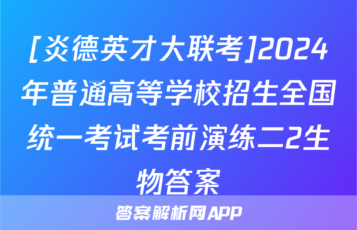 [炎德英才大联考]2024年普通高等学校招生全国统一考试考前演练二2生物答案