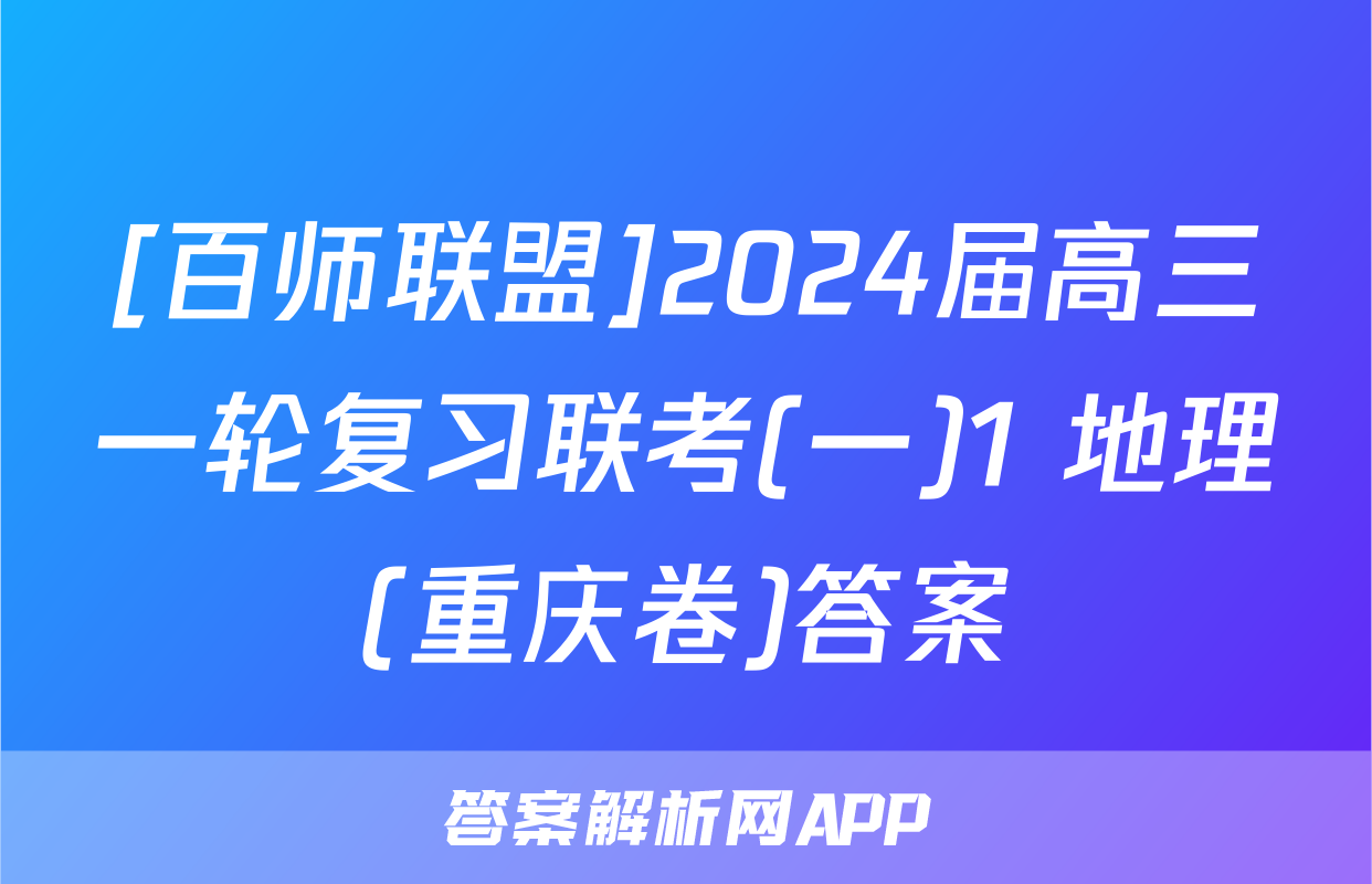 [百师联盟]2024届高三一轮复习联考(一)1 地理(重庆卷)答案