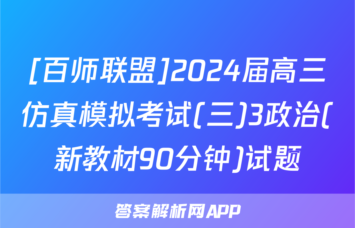 [百师联盟]2024届高三仿真模拟考试(三)3政治(新教材90分钟)试题