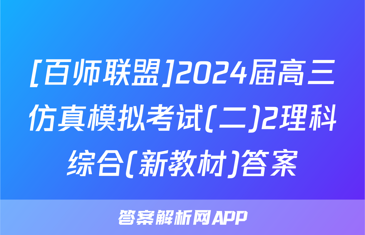 [百师联盟]2024届高三仿真模拟考试(二)2理科综合(新教材)答案
