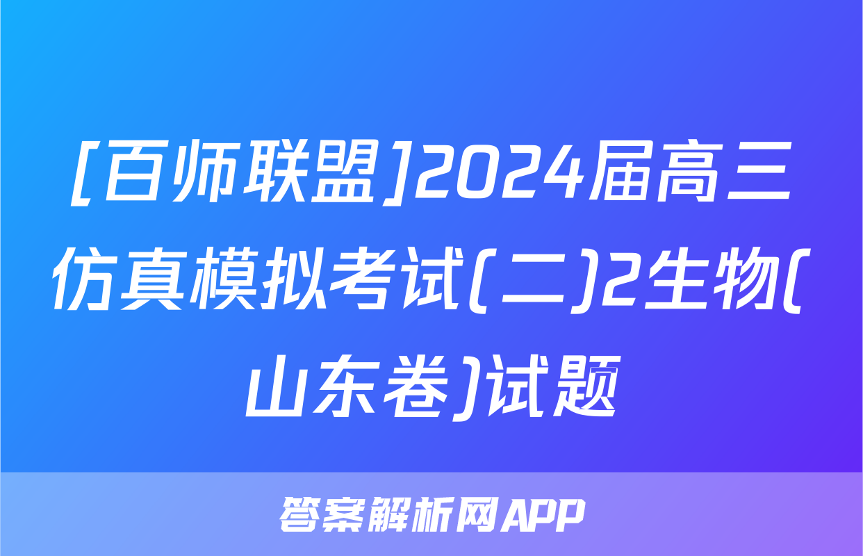 [百师联盟]2024届高三仿真模拟考试(二)2生物(山东卷)试题