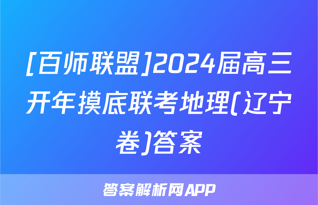 [百师联盟]2024届高三开年摸底联考地理(辽宁卷)答案