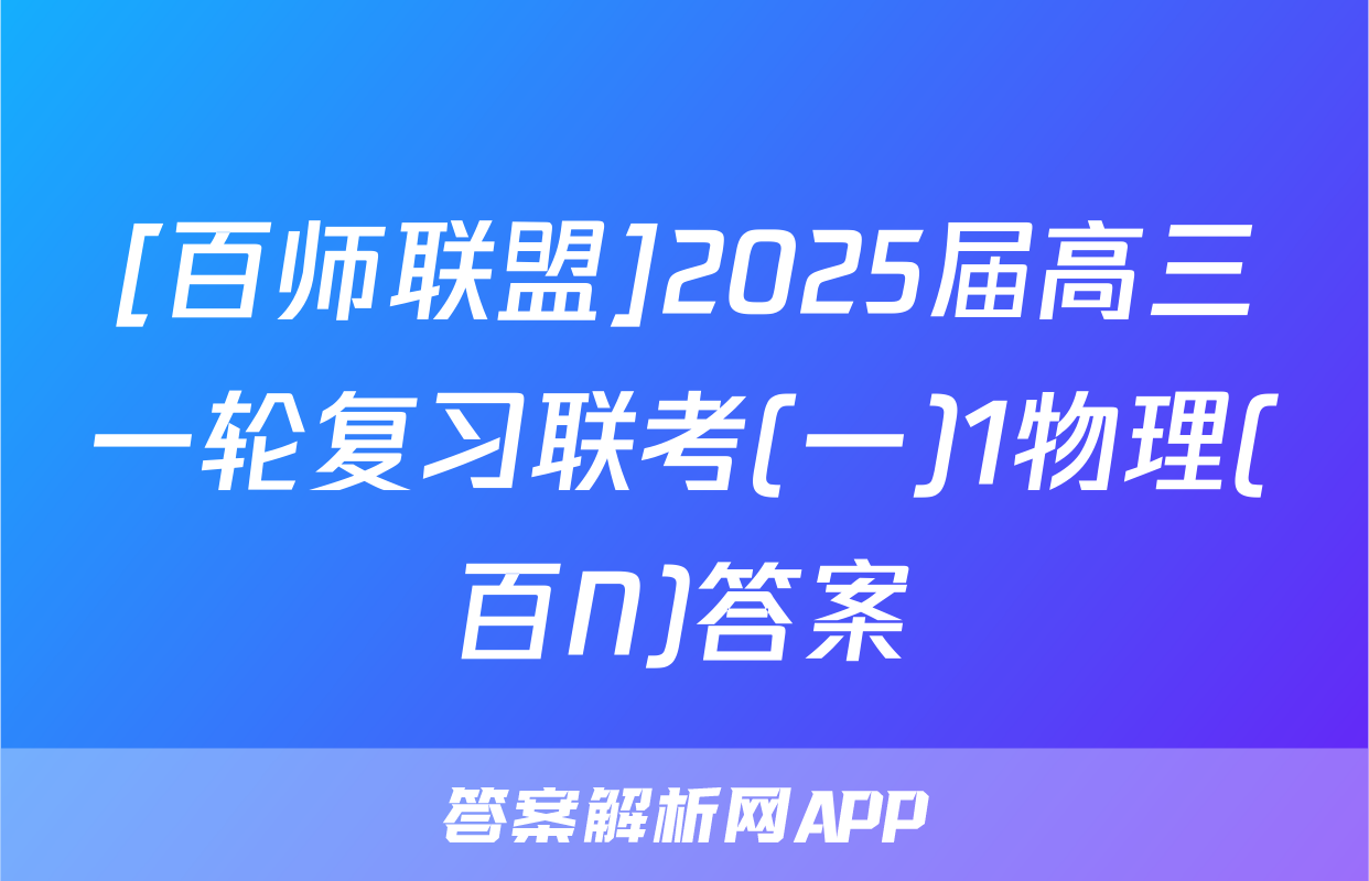 [百师联盟]2025届高三一轮复习联考(一)1物理(百N)答案