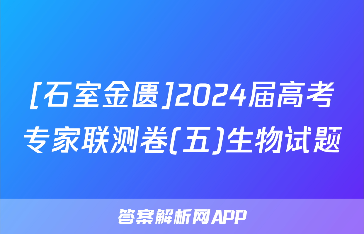 [石室金匮]2024届高考专家联测卷(五)生物试题