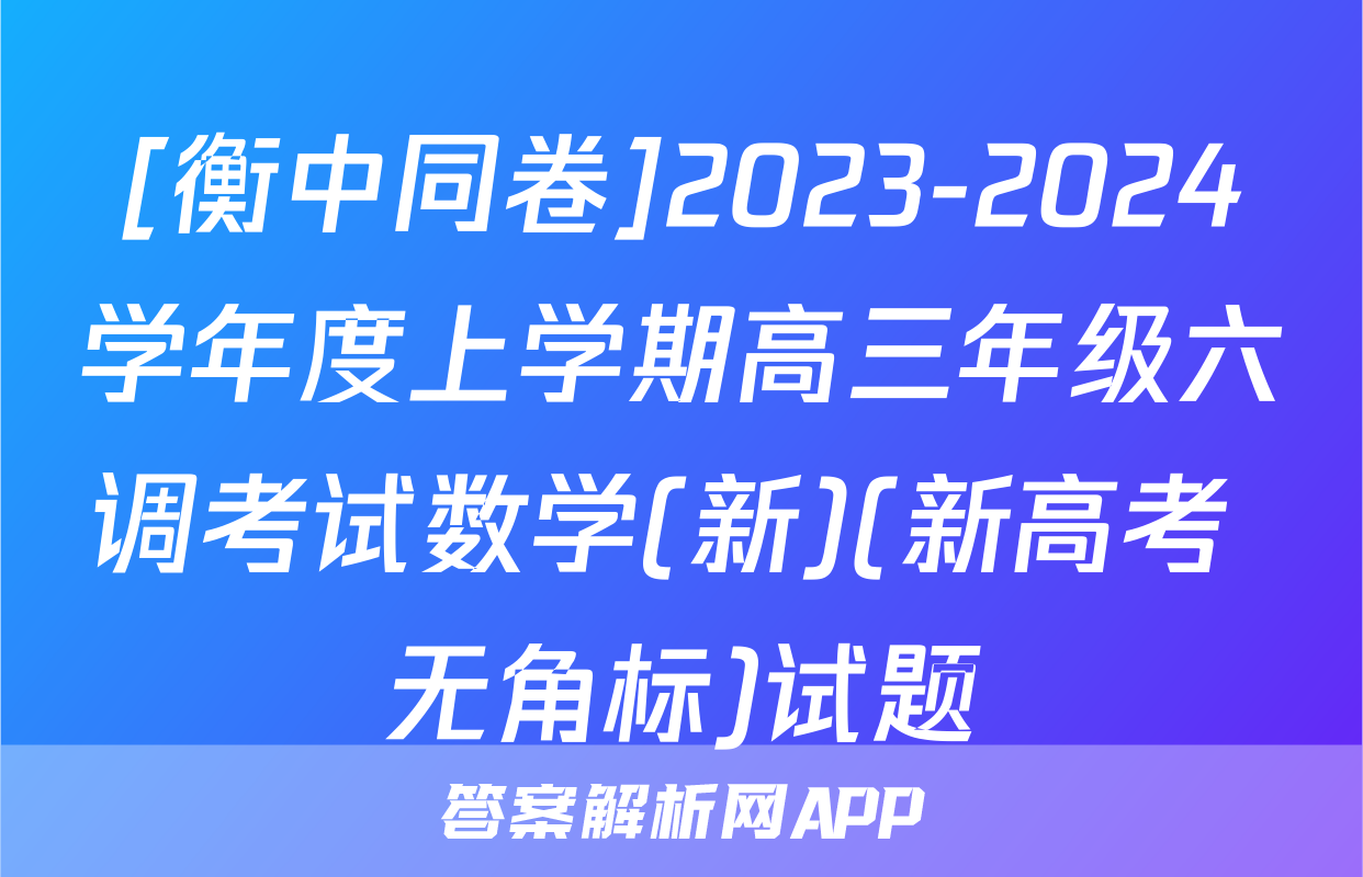 [衡中同卷]2023-2024学年度上学期高三年级六调考试数学(新)(新高考 无角标)试题