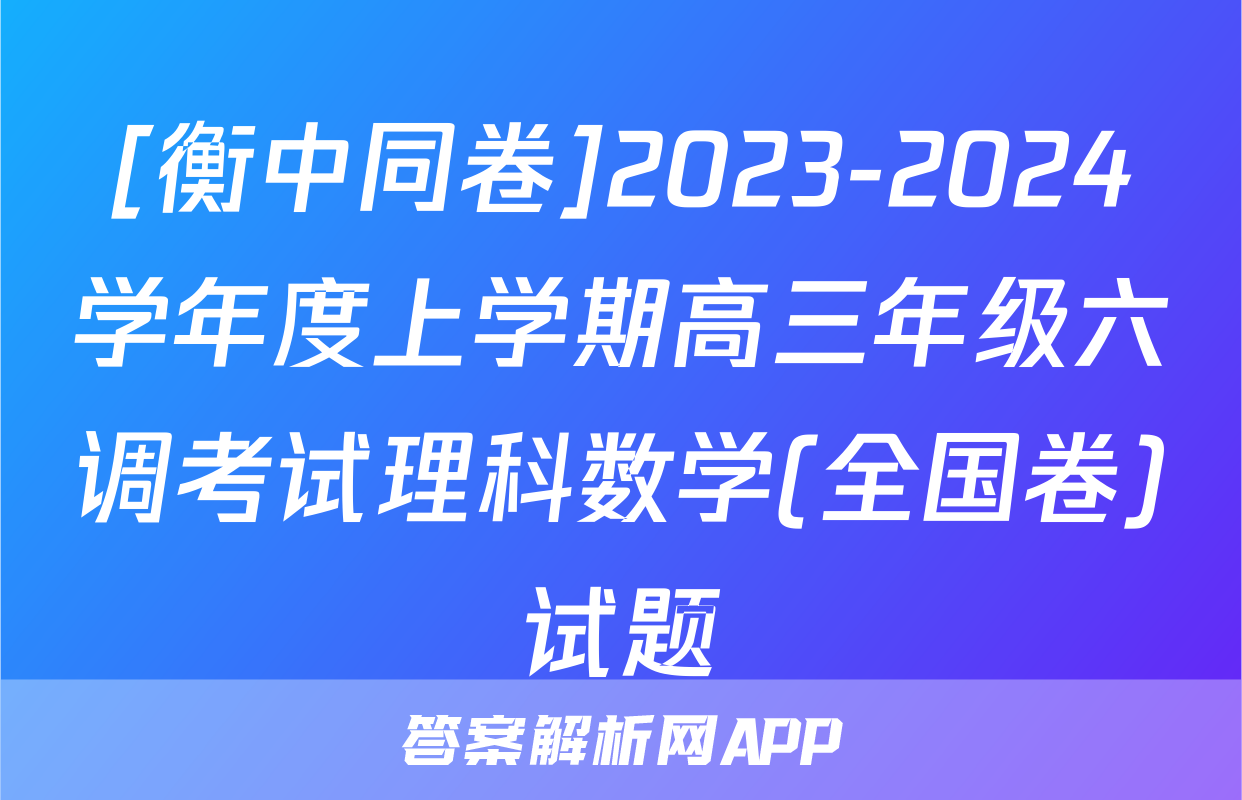 [衡中同卷]2023-2024学年度上学期高三年级六调考试理科数学(全国卷)试题