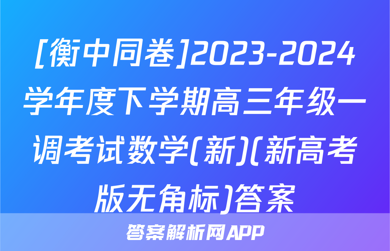 [衡中同卷]2023-2024学年度下学期高三年级一调考试数学(新)(新高考版无角标)答案