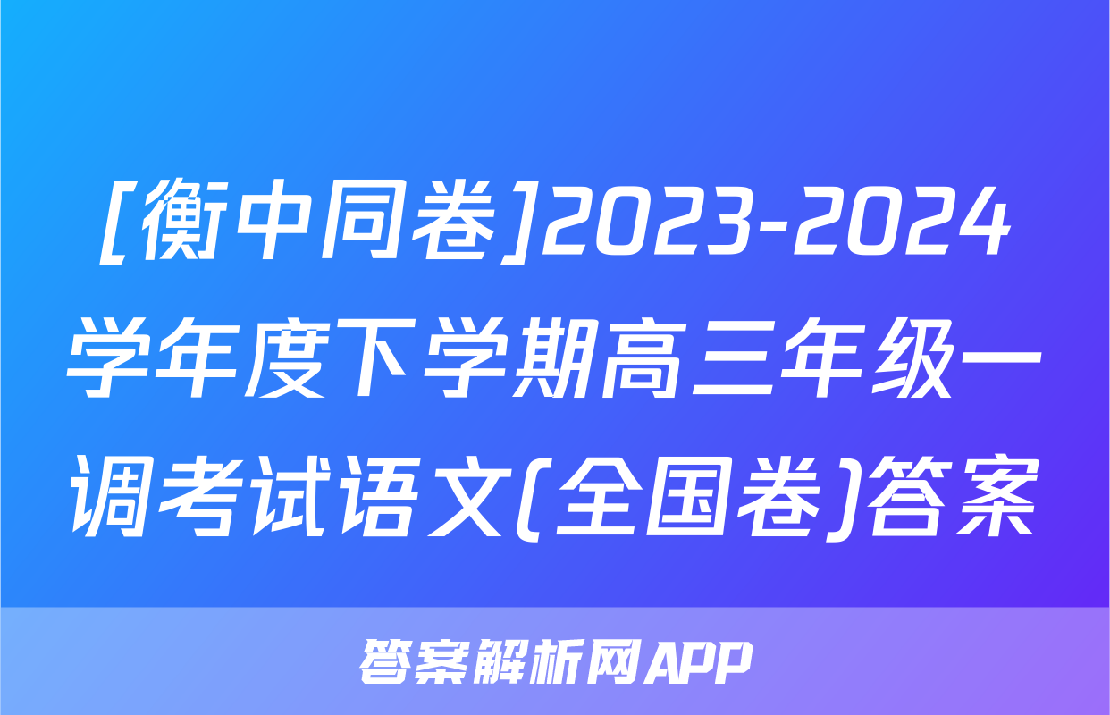 [衡中同卷]2023-2024学年度下学期高三年级一调考试语文(全国卷)答案