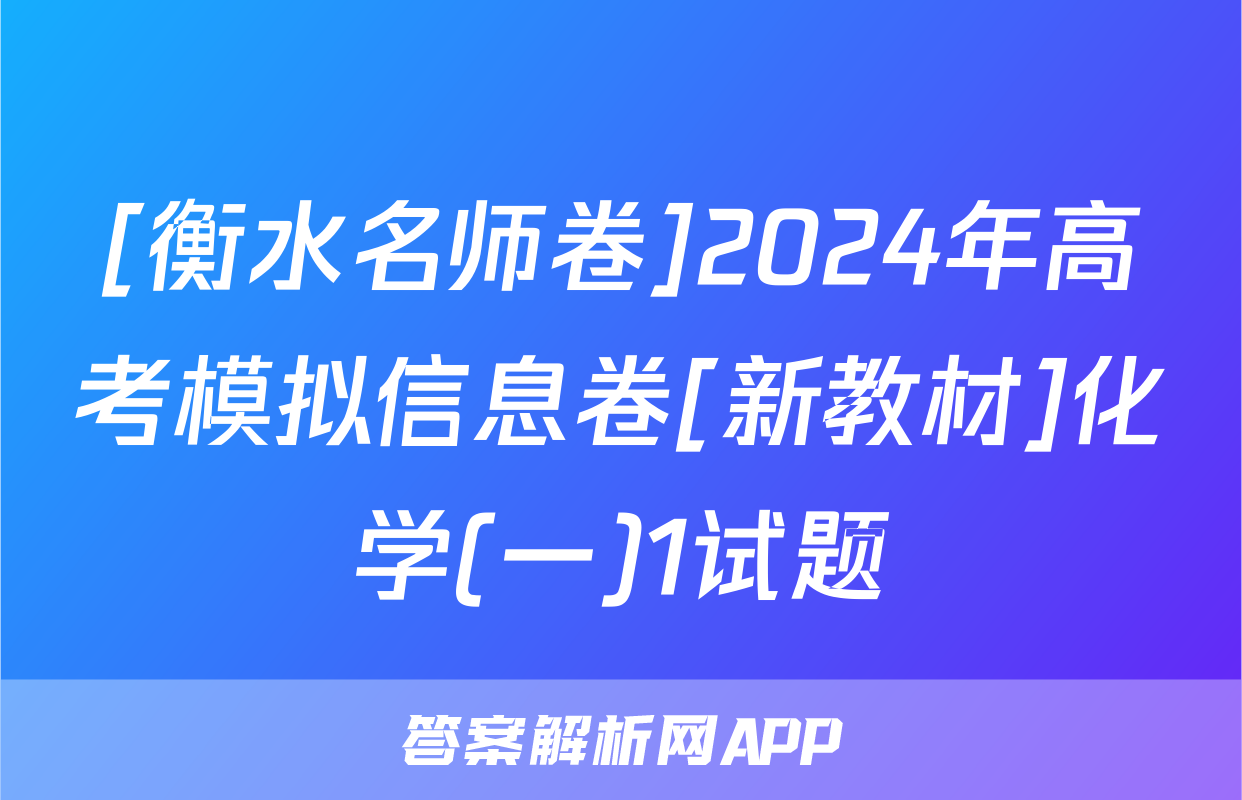 [衡水名师卷]2024年高考模拟信息卷[新教材]化学(一)1试题