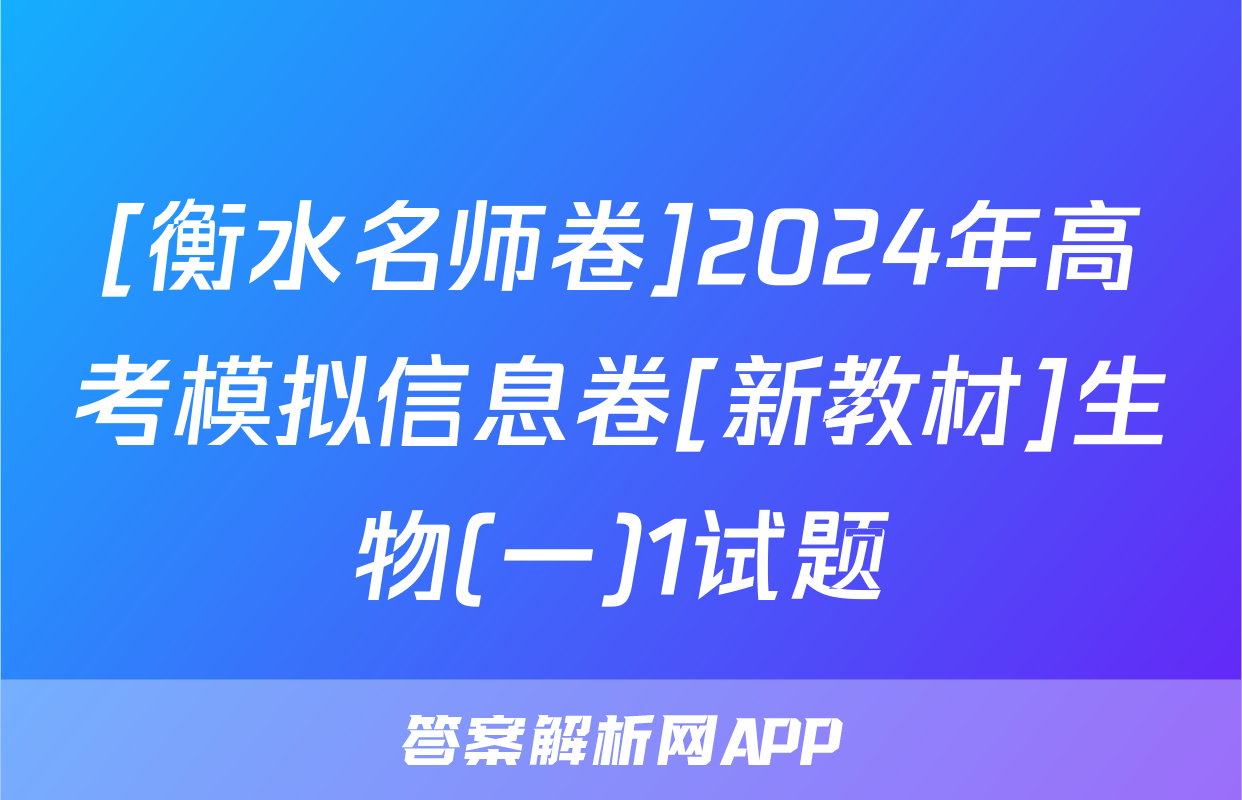 [衡水名师卷]2024年高考模拟信息卷[新教材]生物(一)1试题
