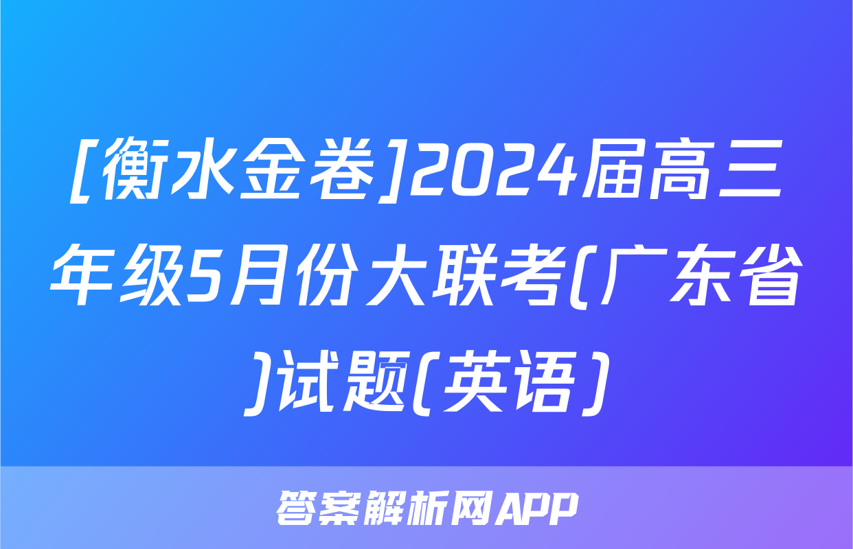 [衡水金卷]2024届高三年级5月份大联考(广东省)试题(英语)