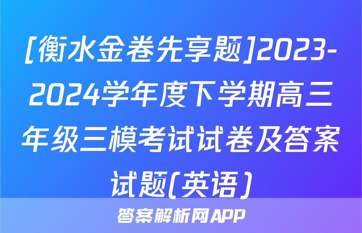 [衡水金卷先享题]2023-2024学年度下学期高三年级三模考试试卷及答案试题(英语)