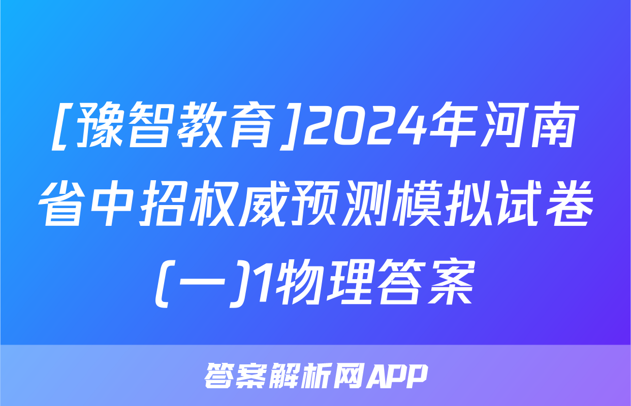 [豫智教育]2024年河南省中招权威预测模拟试卷(一)1物理答案