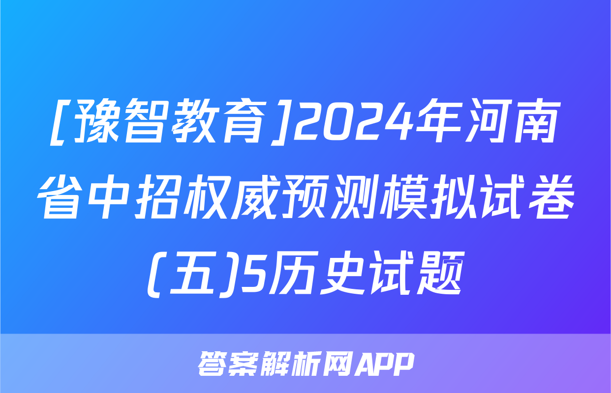 [豫智教育]2024年河南省中招权威预测模拟试卷(五)5历史试题