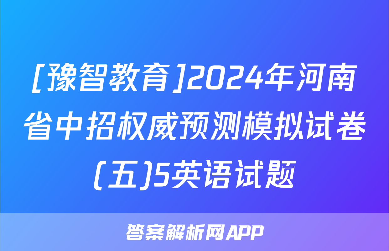 [豫智教育]2024年河南省中招权威预测模拟试卷(五)5英语试题