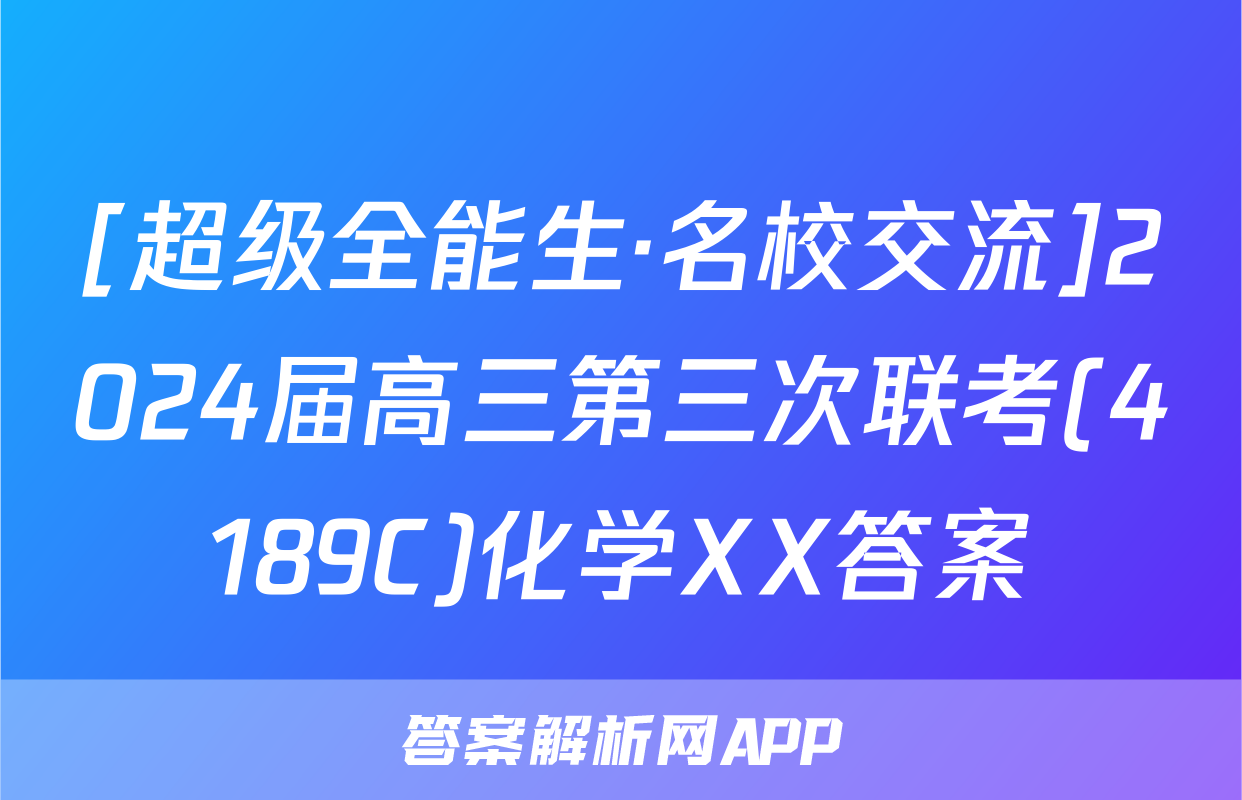 [超级全能生·名校交流]2024届高三第三次联考(4189C)化学XX答案