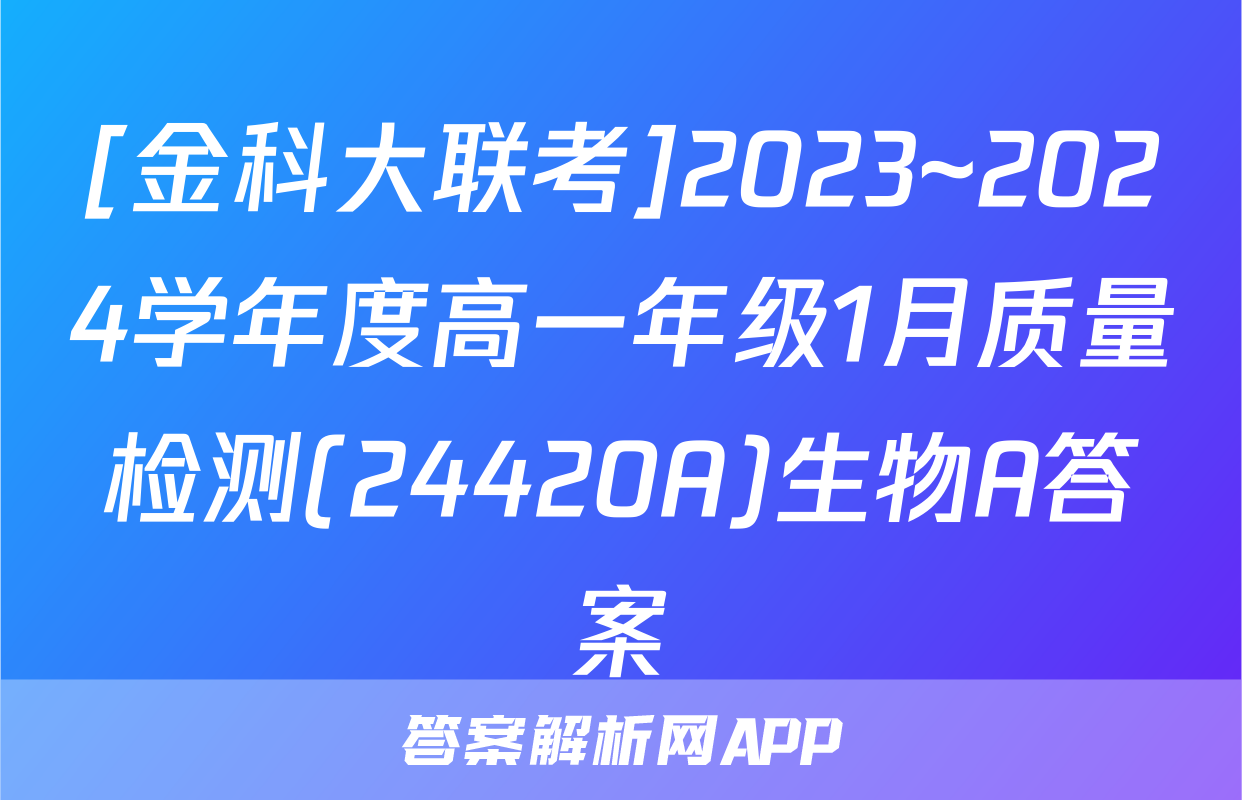 [金科大联考]2023~2024学年度高一年级1月质量检测(24420A)生物A答案