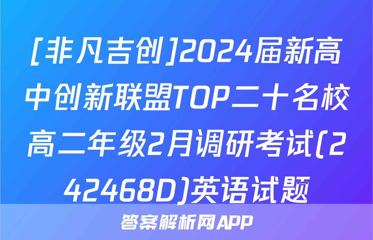 [非凡吉创]2024届新高中创新联盟TOP二十名校高二年级2月调研考试(242468D)英语试题