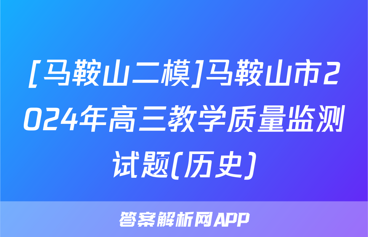 [马鞍山二模]马鞍山市2024年高三教学质量监测试题(历史)